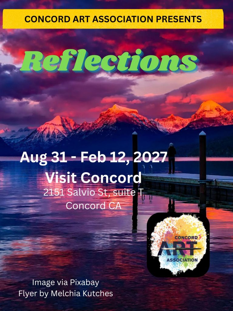 Flyer that reads: Concord Art Association Presents: Reflections. Aug 31-Feb 12, 2027. Visit Concord, 2151 Salvio St, Ste T, Concord, CA. Background image shows a mountain reflected in a lake. Image via Pixabay. Flyer by Melchia Kutches. Includes the Concord Art Association logo.
